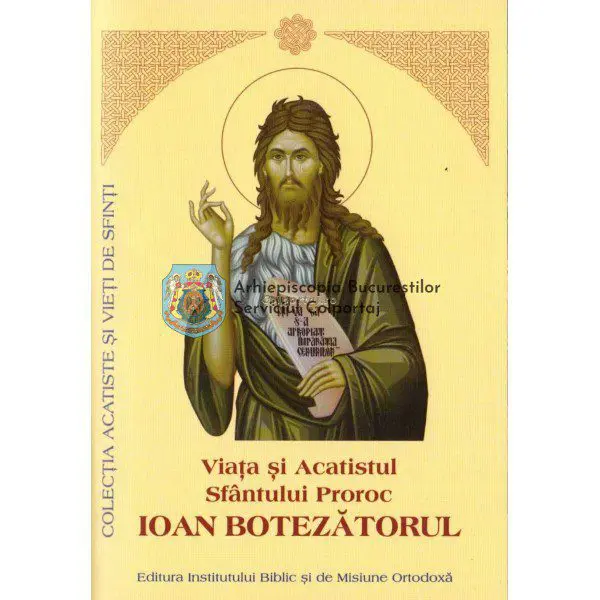 Viața și Acatistul Sfântului Prooroc Ioan Botezătorul Viața și Acatistul Sfântului Prooroc Ioan Botezătorul - imagine 1