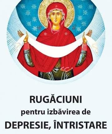 Rugăciuni pentru Izbăvirea de Depresie, Întristare și Anxietate – Carte Ortodoxă